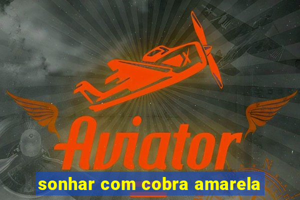 sonhar com cobra amarela